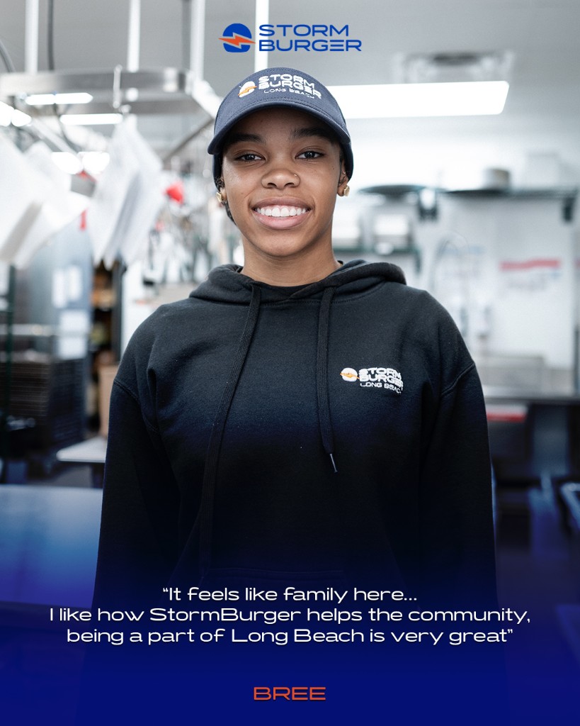 Bree, StormBurger team member: “It feels like family here... I like how StormBurger helps the community, being a part of Long Beach is very great”